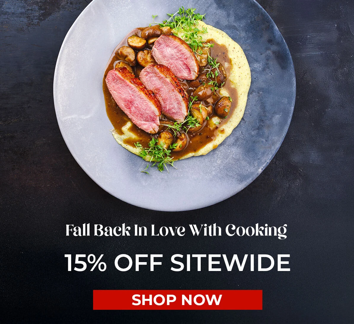 Fall Back In Love With Cooking.  15% off Sitewide. Shop Now.