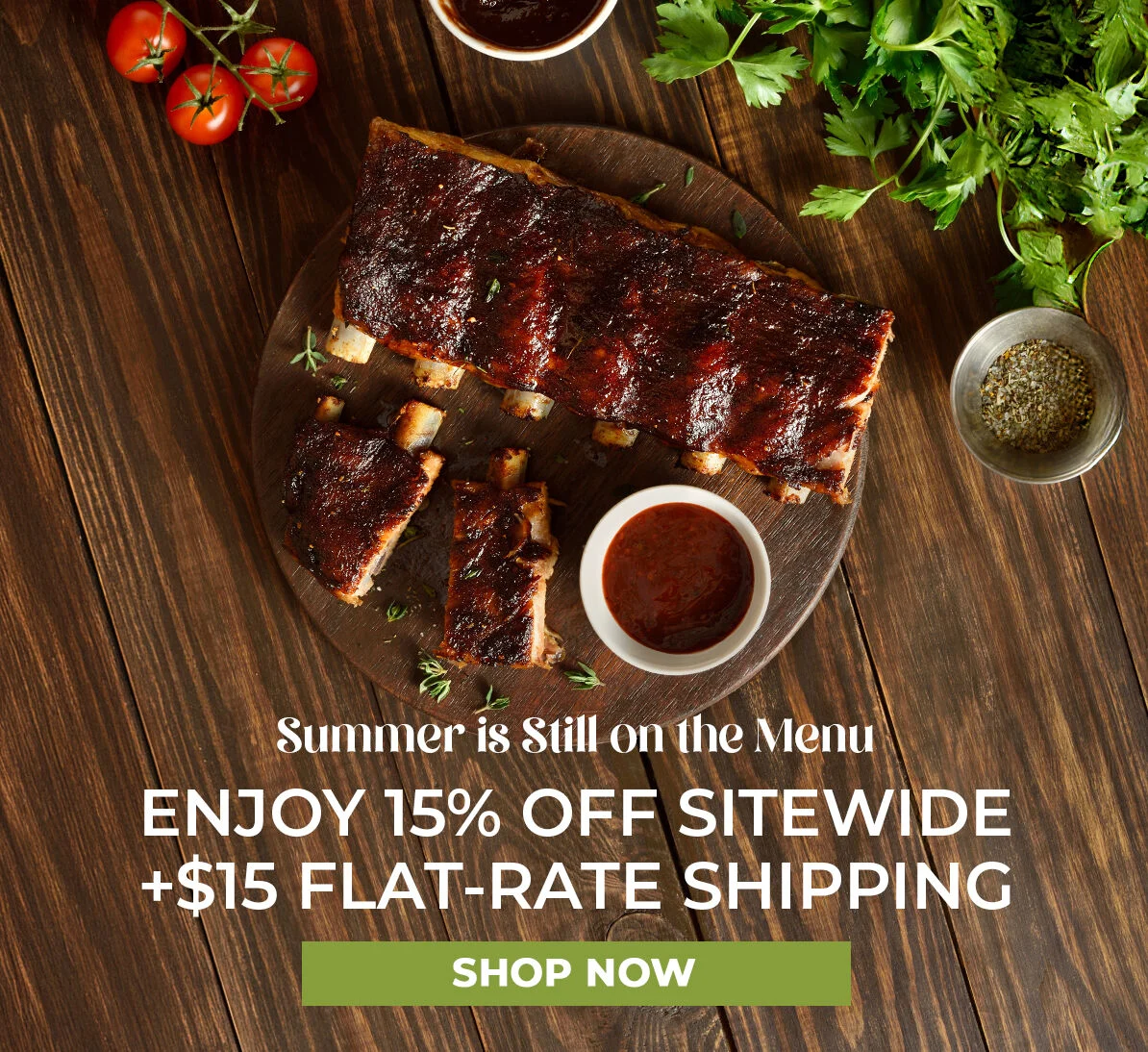 Summer is still on the menu.  Enjoy 15% off Sitewide + $15 Flat-Rate Shipping.  Shop Now.