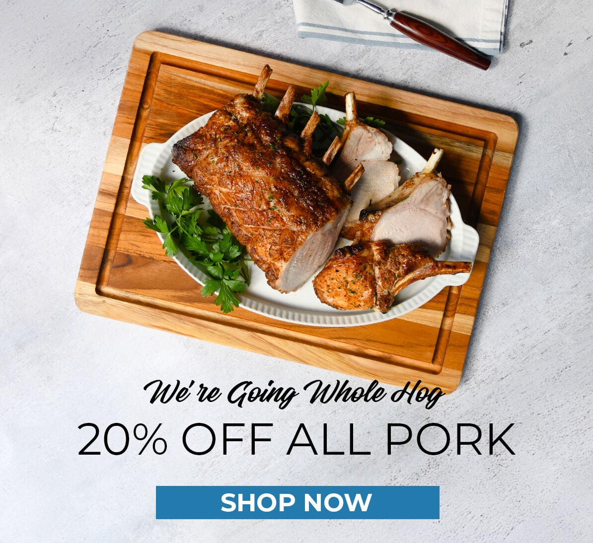 We're Going Whole Hog.  20% off all pork.  Shop Now.