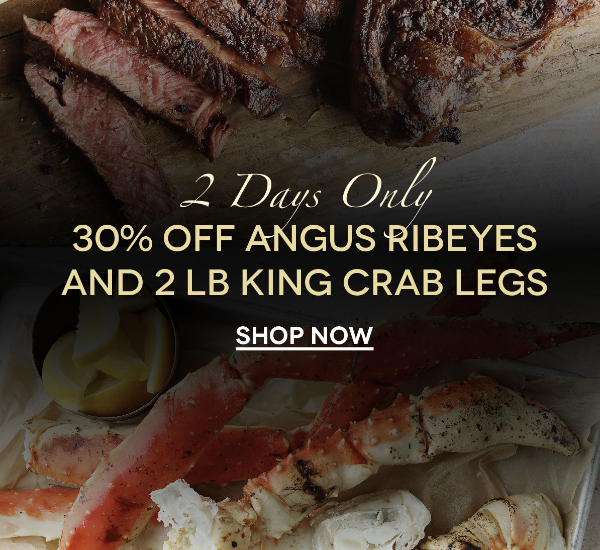 30% OFF Boneless Angus Ribeye and King Crab Legs