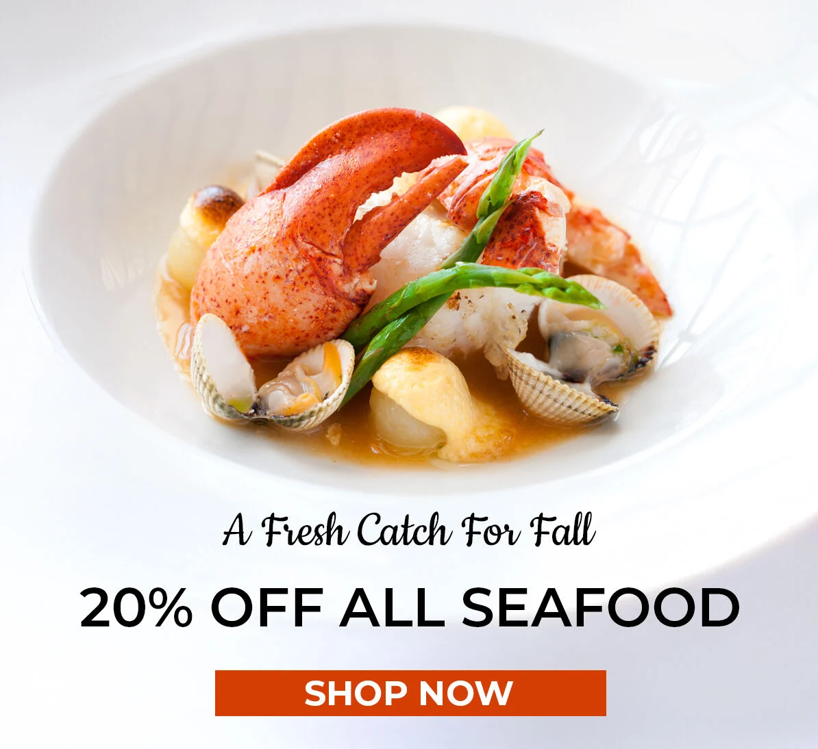 A Fresh Catch for Fall.  20% off All Seafood. Shop Now.