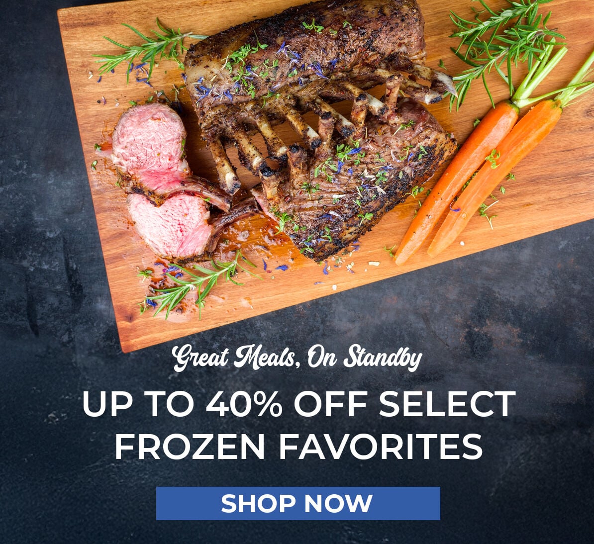 Great Meals, On Standby. Up to 40% off Select Frozen Favorites. Shop Now.